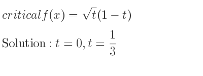 The critical f(x)=sqrt(t)(1-t) is t=0,t= 1/3